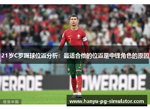 21岁C罗踢球位置分析：最适合他的位置是中锋角色的原因