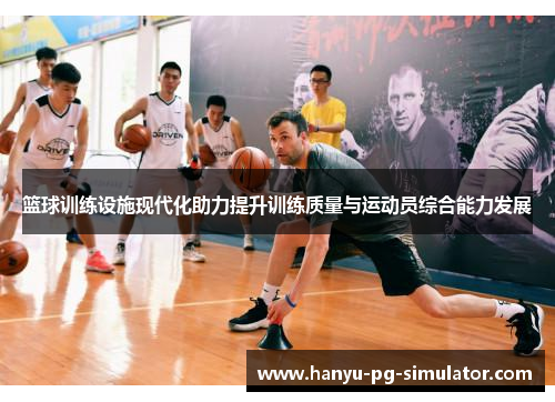 篮球训练设施现代化助力提升训练质量与运动员综合能力发展