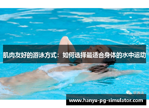 肌肉友好的游泳方式：如何选择最适合身体的水中运动