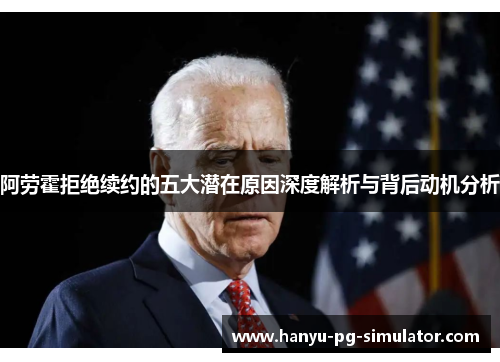 阿劳霍拒绝续约的五大潜在原因深度解析与背后动机分析