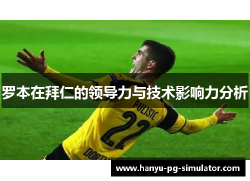 罗本在拜仁的领导力与技术影响力分析