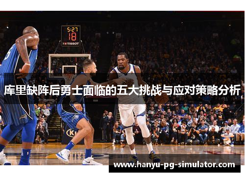 库里缺阵后勇士面临的五大挑战与应对策略分析