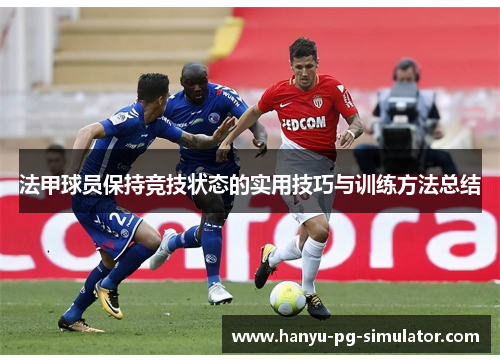 法甲球员保持竞技状态的实用技巧与训练方法总结 法甲球员保持竞技状态的实用技巧与训练方法总结