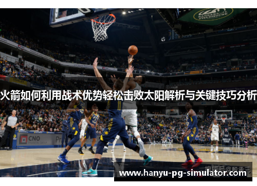 火箭如何利用战术优势轻松击败太阳解析与关键技巧分析