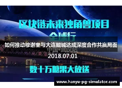 如何推动穆谢奎与大连鲲城达成深度合作共赢局面