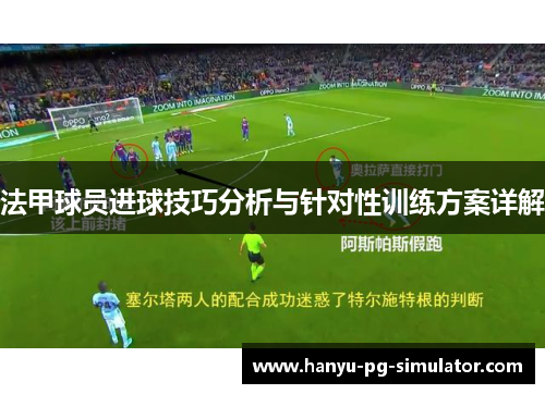 法甲球员进球技巧分析与针对性训练方案详解