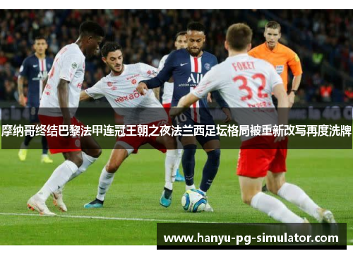 摩纳哥终结巴黎法甲连冠王朝之夜法兰西足坛格局被重新改写再度洗牌 摩纳哥终结巴黎法甲连冠王朝之夜法兰西足坛格局被重新改写再度洗牌