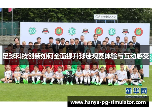 足球科技创新如何全面提升球迷观赛体验与互动感受