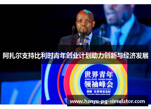 阿扎尔支持比利时青年创业计划助力创新与经济发展