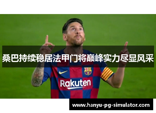 桑巴持续稳居法甲门将巅峰实力尽显风采 桑巴持续稳居法甲门将巅峰实力尽显风采